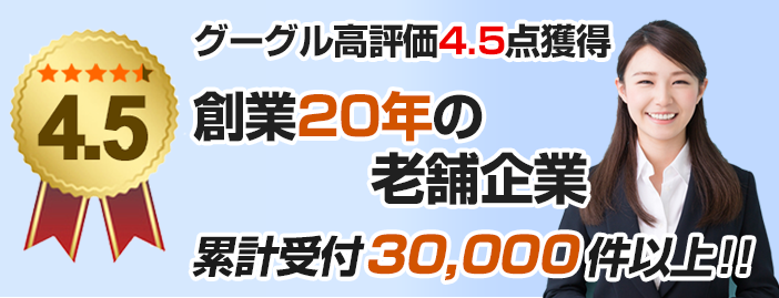 累計受付30,000件以上！グーグル評価4.5点獲得！